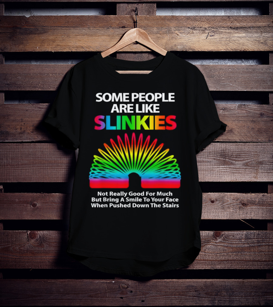 Some People Are Like Slinkies Not Really Good For Much But Bring A Smile When Pushed Down The Stairs T-Shirt