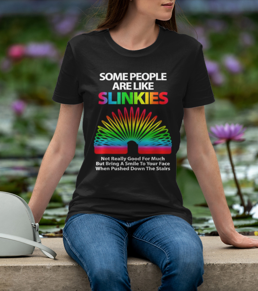 Some People Are Like Slinkies Not Really Good For Much But Bring A Smile When Pushed Down The Stairs T-Shirt