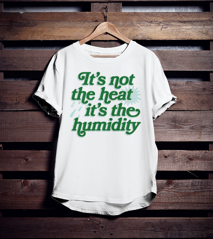 It's Not The Heat It's The Humidity Sun And Raindrops T-Shirt