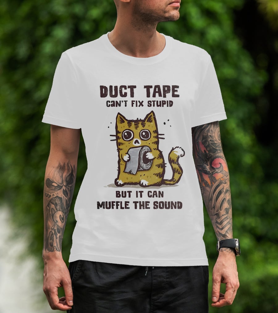 Cat Duct Tape Can't Fix Stupid But It Can Muffle The Sound T-Shirt