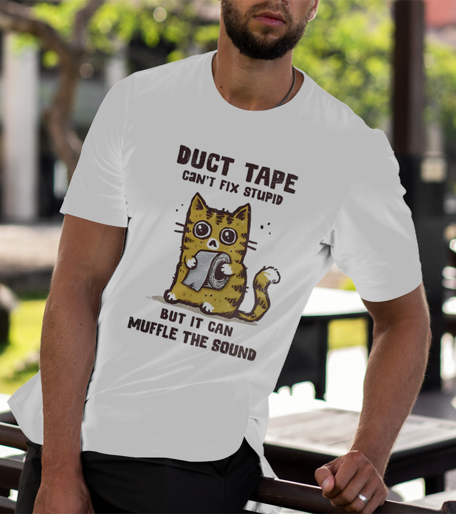 Cat Duct Tape Can't Fix Stupid But It Can Muffle The Sound T-Shirt