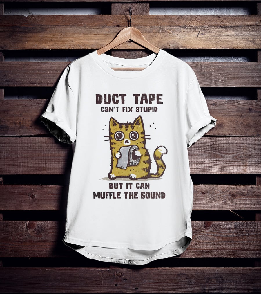 Cat Duct Tape Can't Fix Stupid But It Can Muffle The Sound T-Shirt