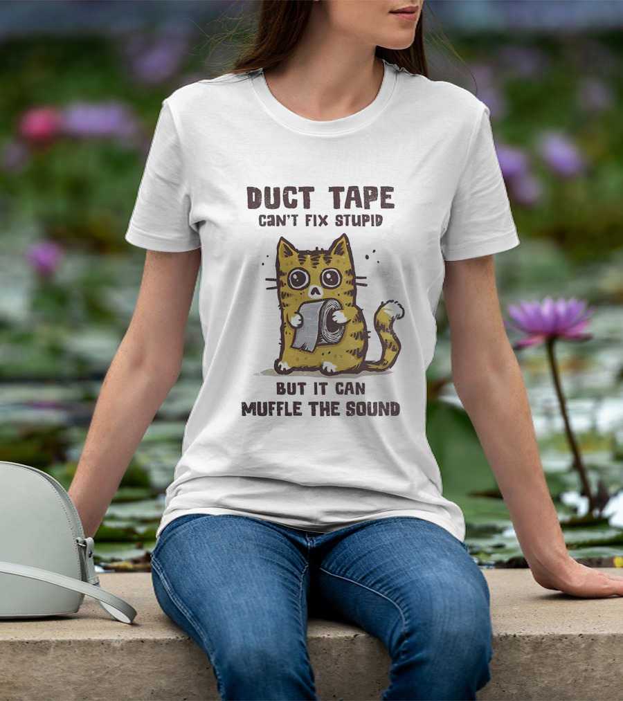 Cat Duct Tape Can't Fix Stupid But It Can Muffle The Sound T-Shirt