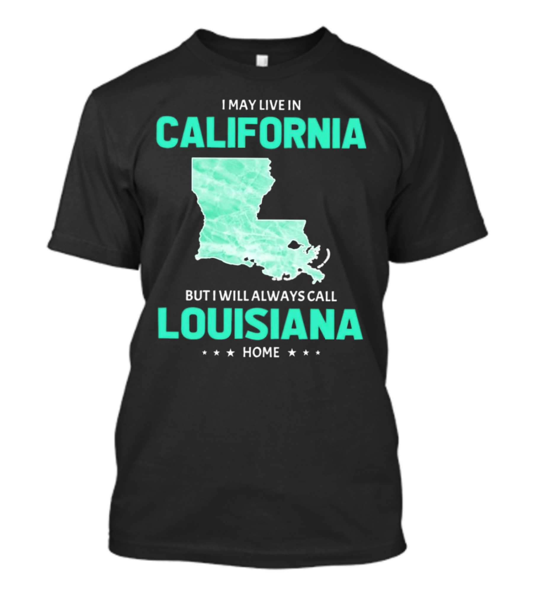 I May Live In California But I Will Always Call Louisiana Home With Map T-Shirt