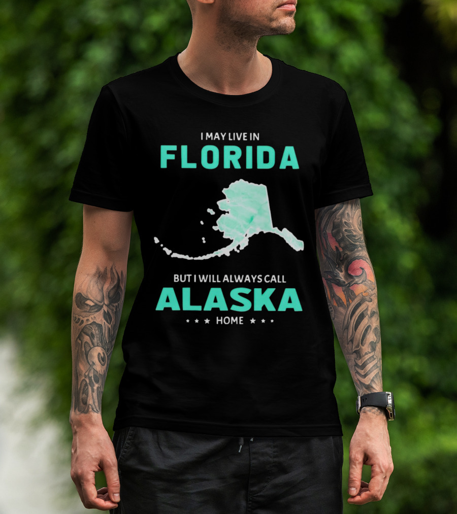 I May Live In Florida But I Will Always Call Alaska Home Map Outline T-Shirt