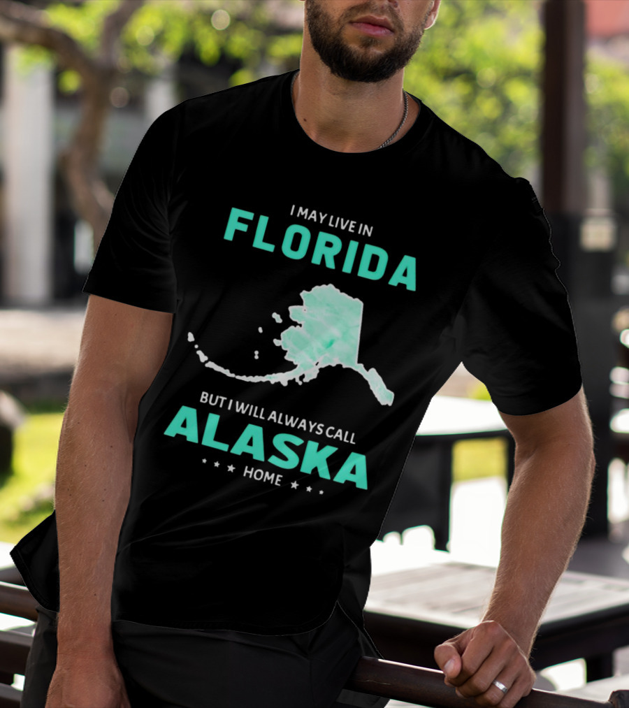 I May Live In Florida But I Will Always Call Alaska Home Map Outline T-Shirt
