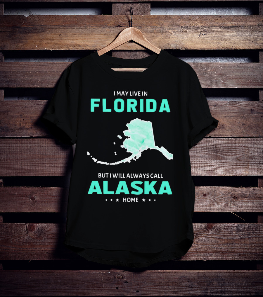 I May Live In Florida But I Will Always Call Alaska Home Map Outline T-Shirt