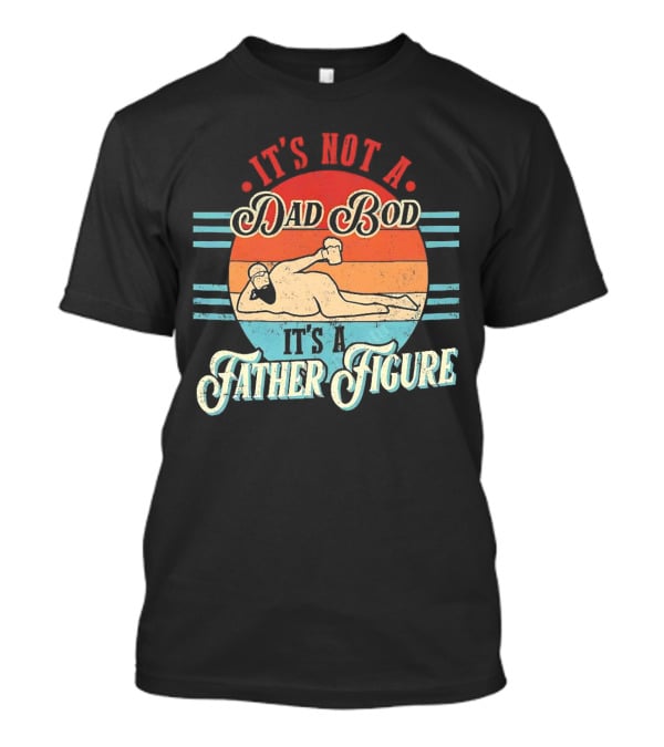 It's Not A Dad Bod It's A Father Figure Retro Vintage Reclined Bearded Man With Beer T-Shirt