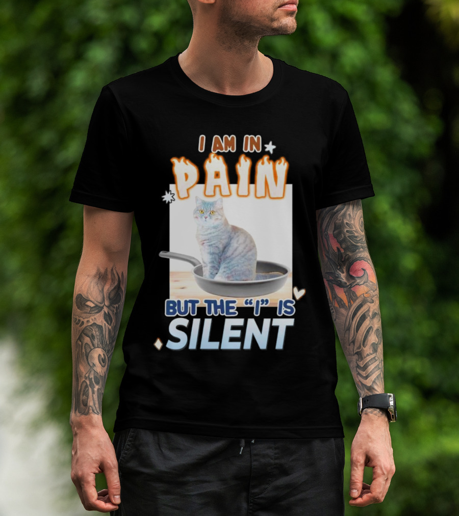 I Am In Pain But The I Is Silent Cat Sitting In Pan T-Shirt