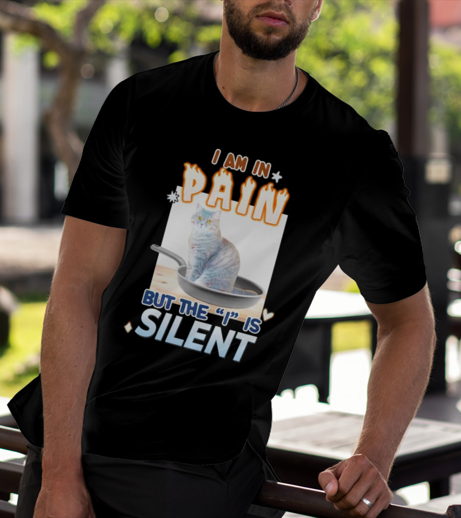 I Am In Pain But The I Is Silent Cat Sitting In Pan T-Shirt