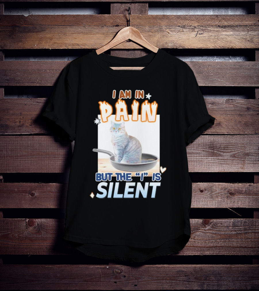 I Am In Pain But The I Is Silent Cat Sitting In Pan T-Shirt
