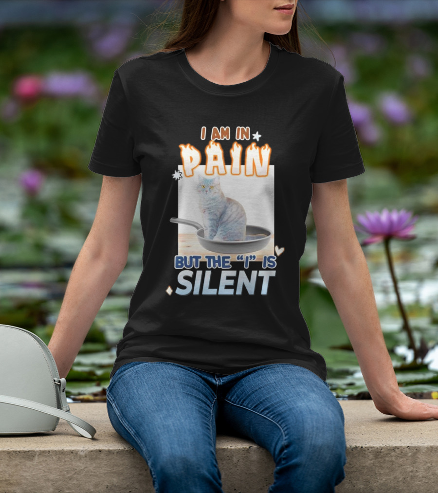 I Am In Pain But The I Is Silent Cat Sitting In Pan T-Shirt