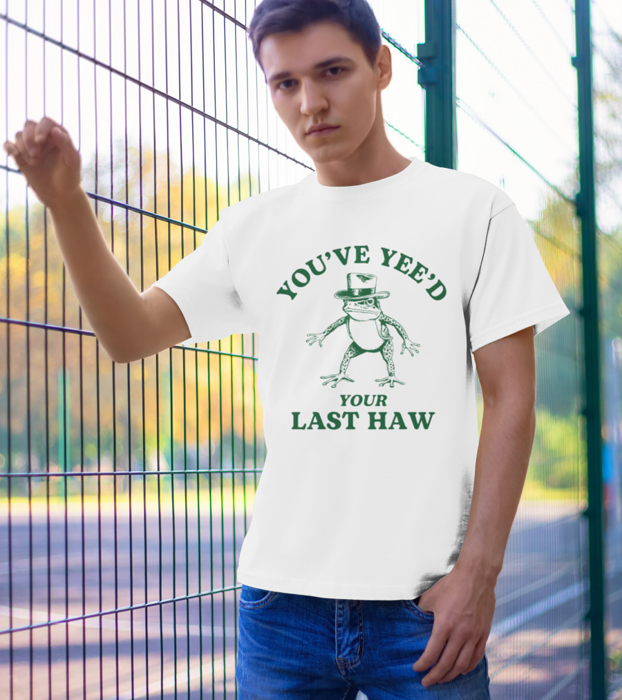 YOU'VE YEE'D YOUR LAST HAW Cowboy Frog T-Shirt