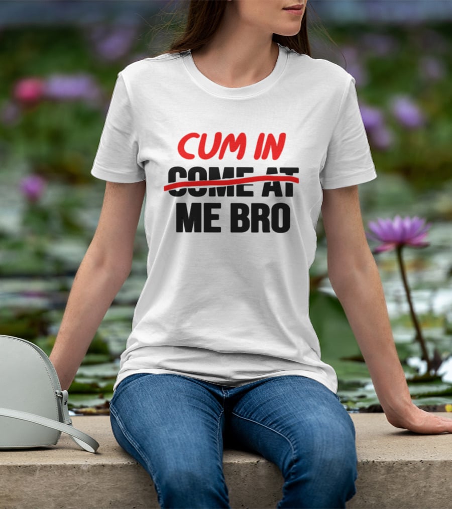 Cum In Me Bro T-Shirt
