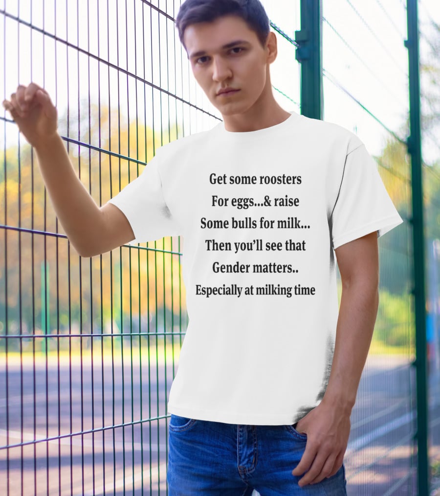 Get Some Roosters For Eggs And Raise Some Bulls For Milk Then You’ll See That Gender Matters Especially At Milking Time T-Shirt