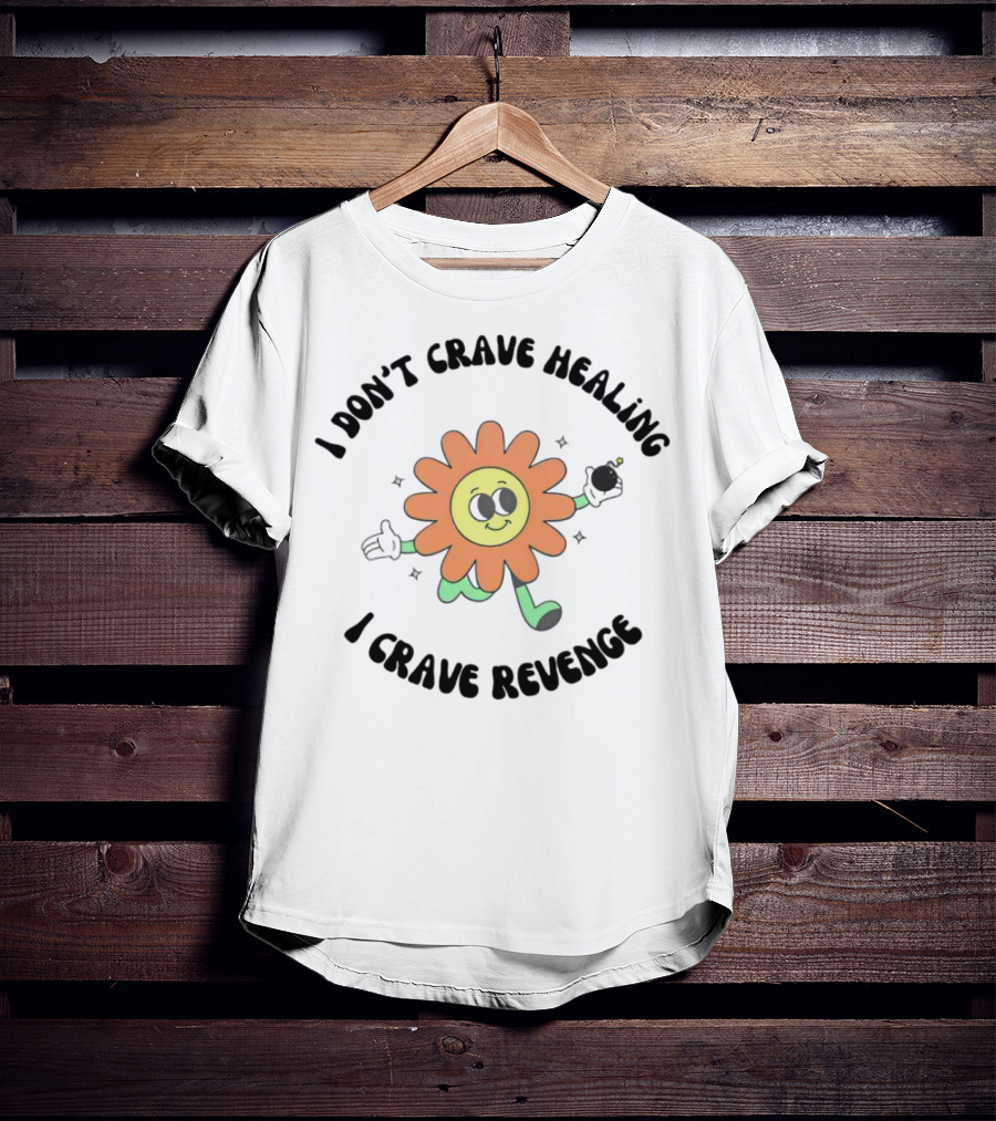 I Don’t Crave Healing I Crave Revenge Flower With Smile And Bomb T-Shirt