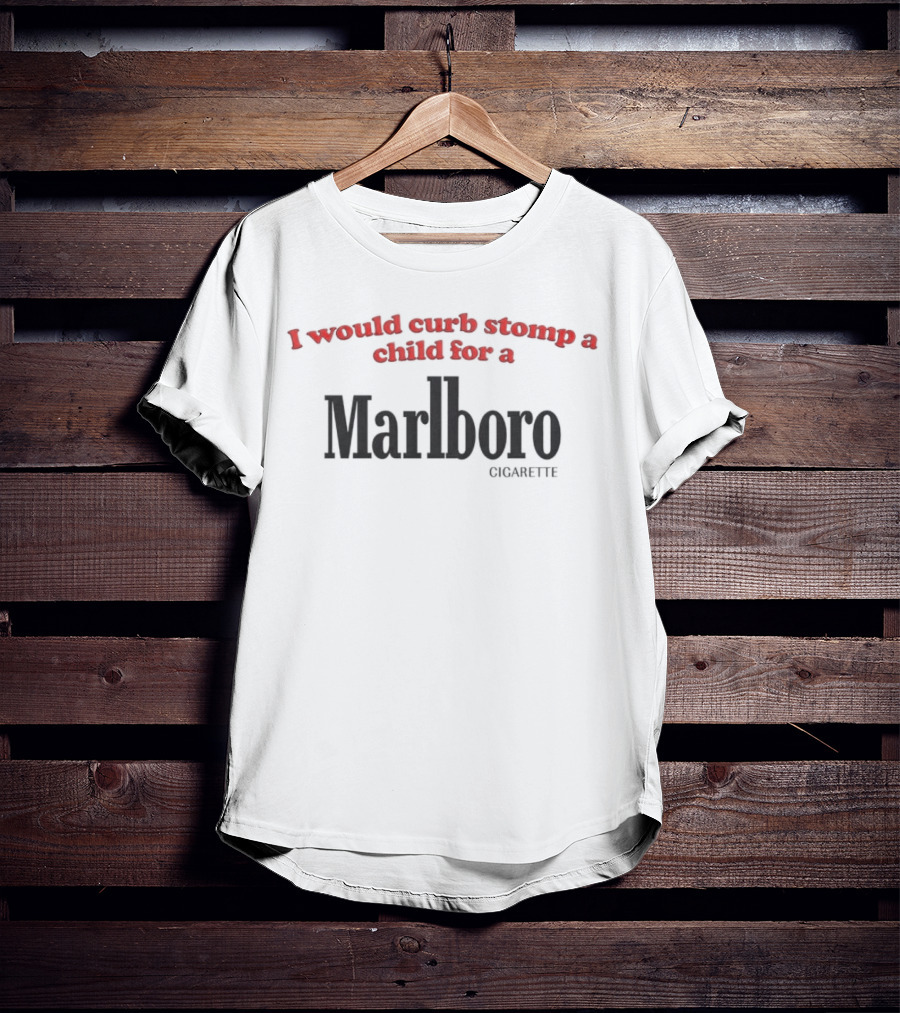 I Would Curb Stomp A Child For A Marlboro T-Shirt