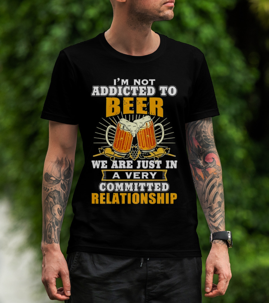 I’m Not Addicted To Beer We Are Just In A Very Committed Relationship Two Beer Mugs T-Shirt