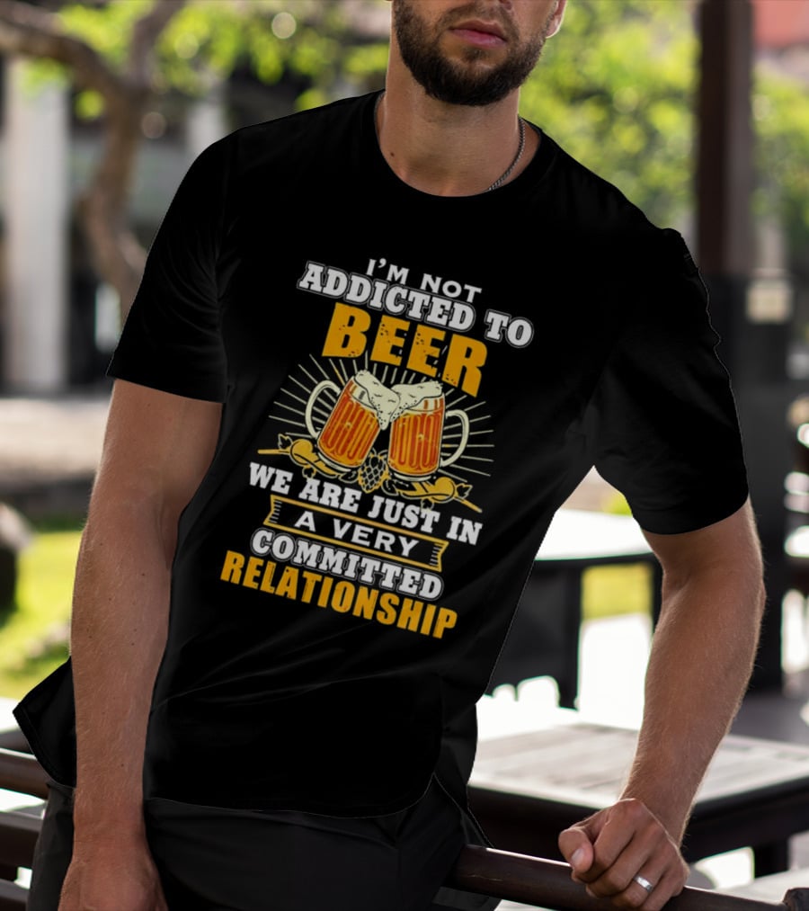 I’m Not Addicted To Beer We Are Just In A Very Committed Relationship Two Beer Mugs T-Shirt