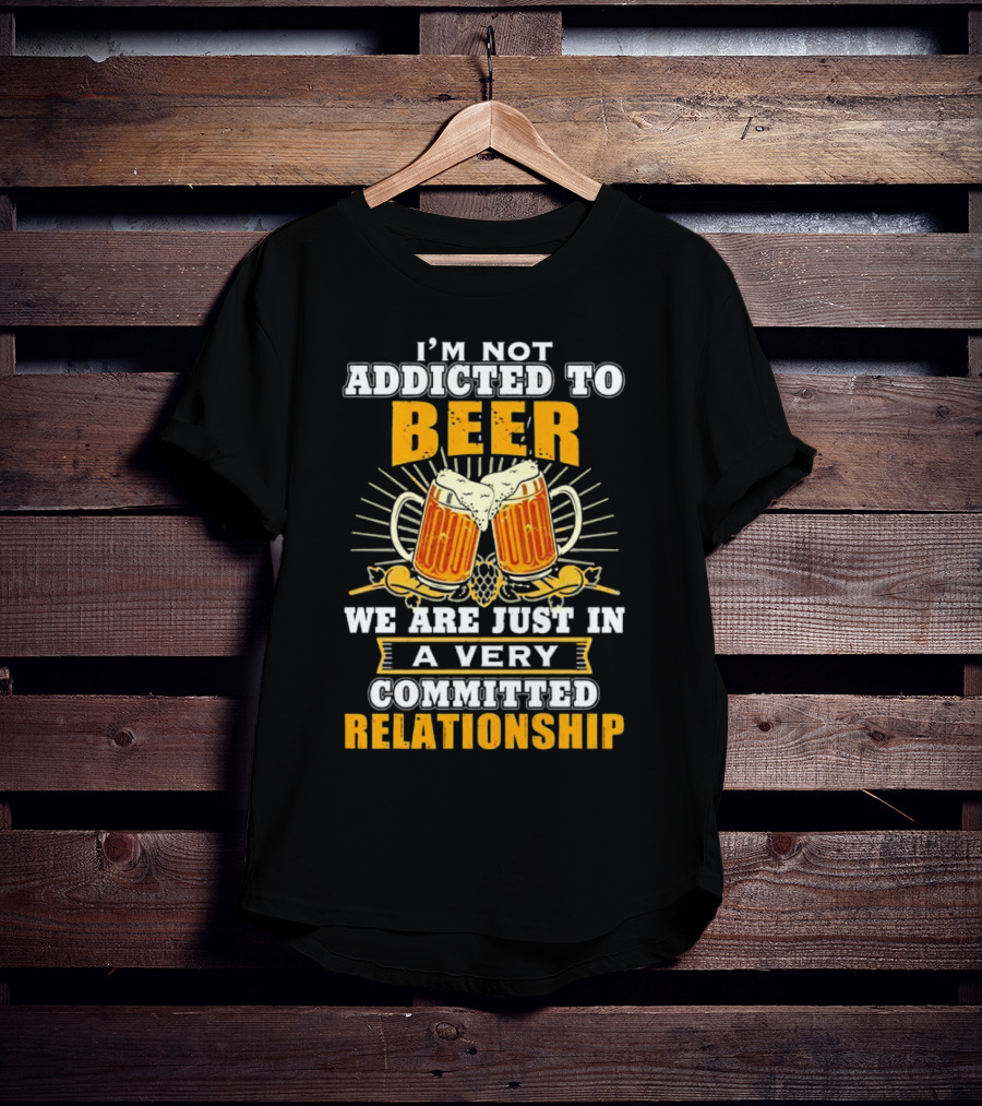 I’m Not Addicted To Beer We Are Just In A Very Committed Relationship Two Beer Mugs T-Shirt