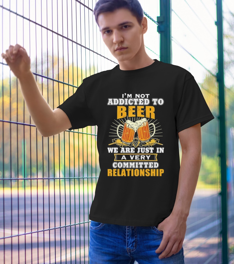 I’m Not Addicted To Beer We Are Just In A Very Committed Relationship Two Beer Mugs T-Shirt