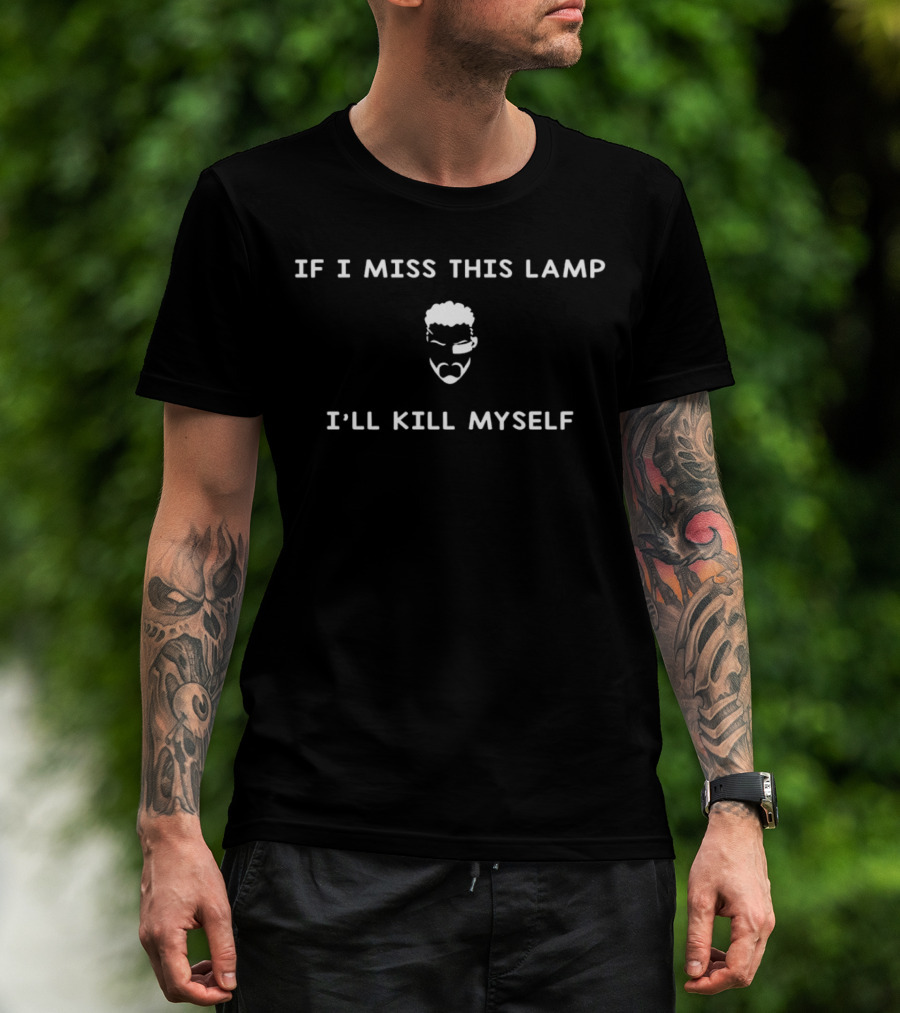 IF I MISS THIS LAMP I’LL KILL MYSELF Text With Cartoon Face T-Shirt