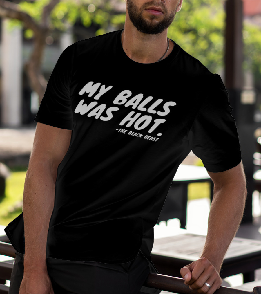 My Balls Was Hot The Black Beast T-Shirt