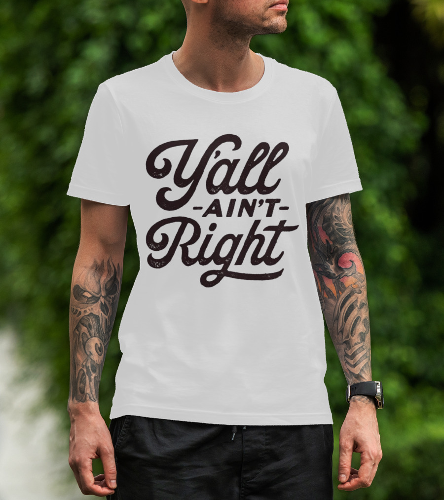Y'all Ain't Right Southern Humor Phrase T-Shirt