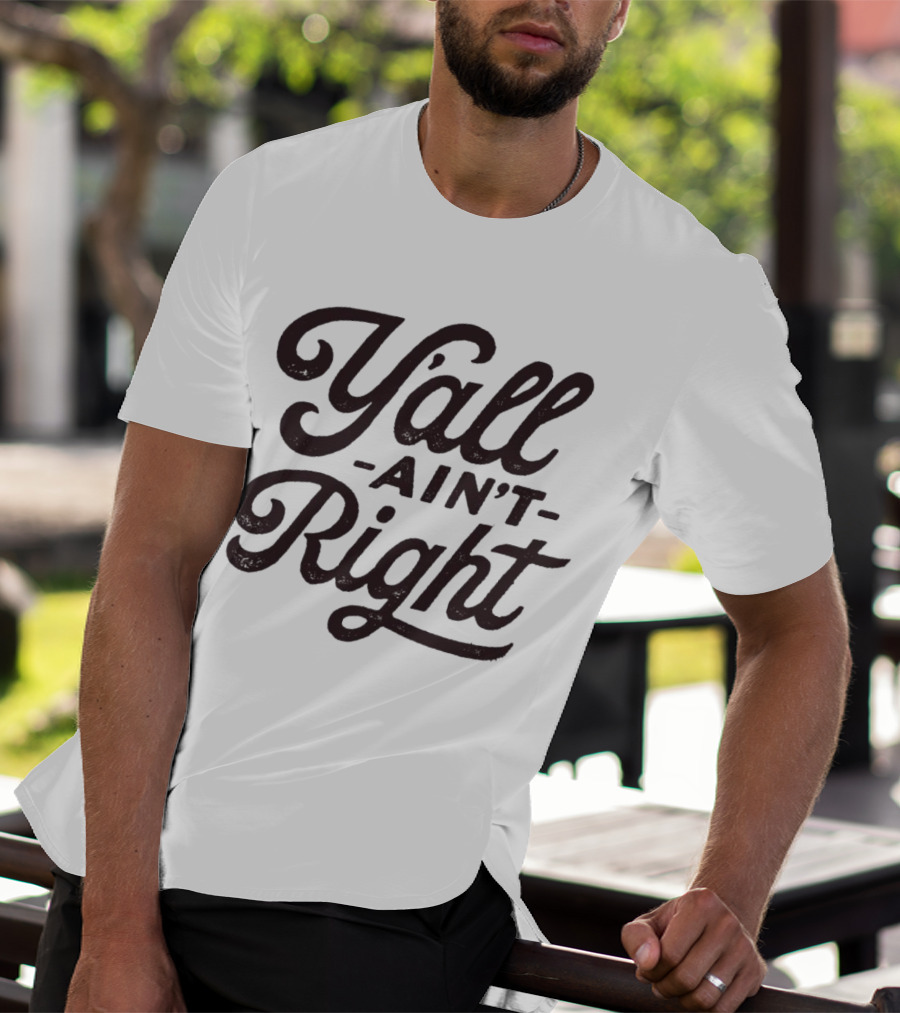Y'all Ain't Right Southern Humor Phrase T-Shirt