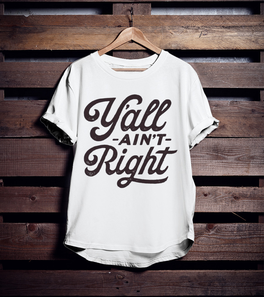 Y'all Ain't Right Southern Humor Phrase T-Shirt