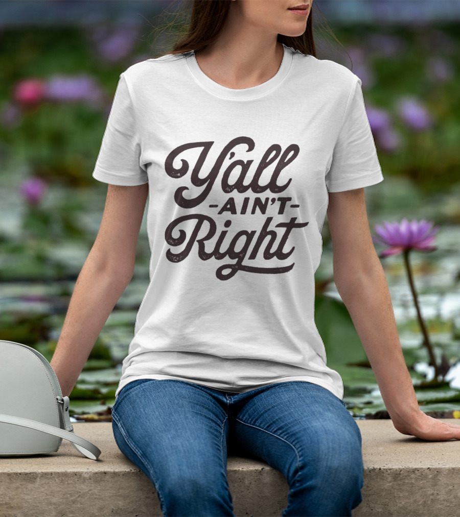 Y'all Ain't Right Southern Humor Phrase T-Shirt