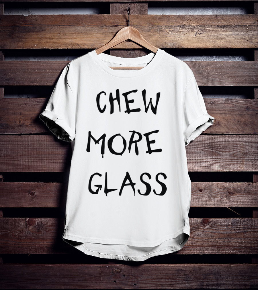 Chew More Glass T-Shirt