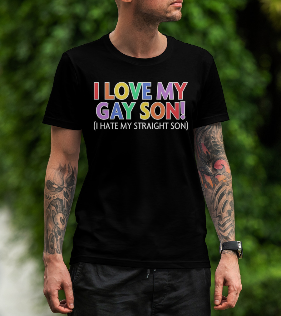 I Love My Gay Son I Hate My Straight Son T-Shirt