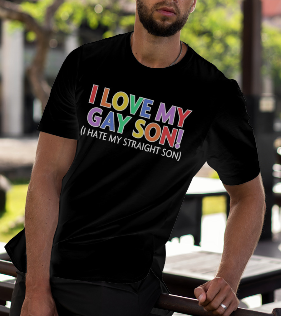 I Love My Gay Son I Hate My Straight Son T-Shirt