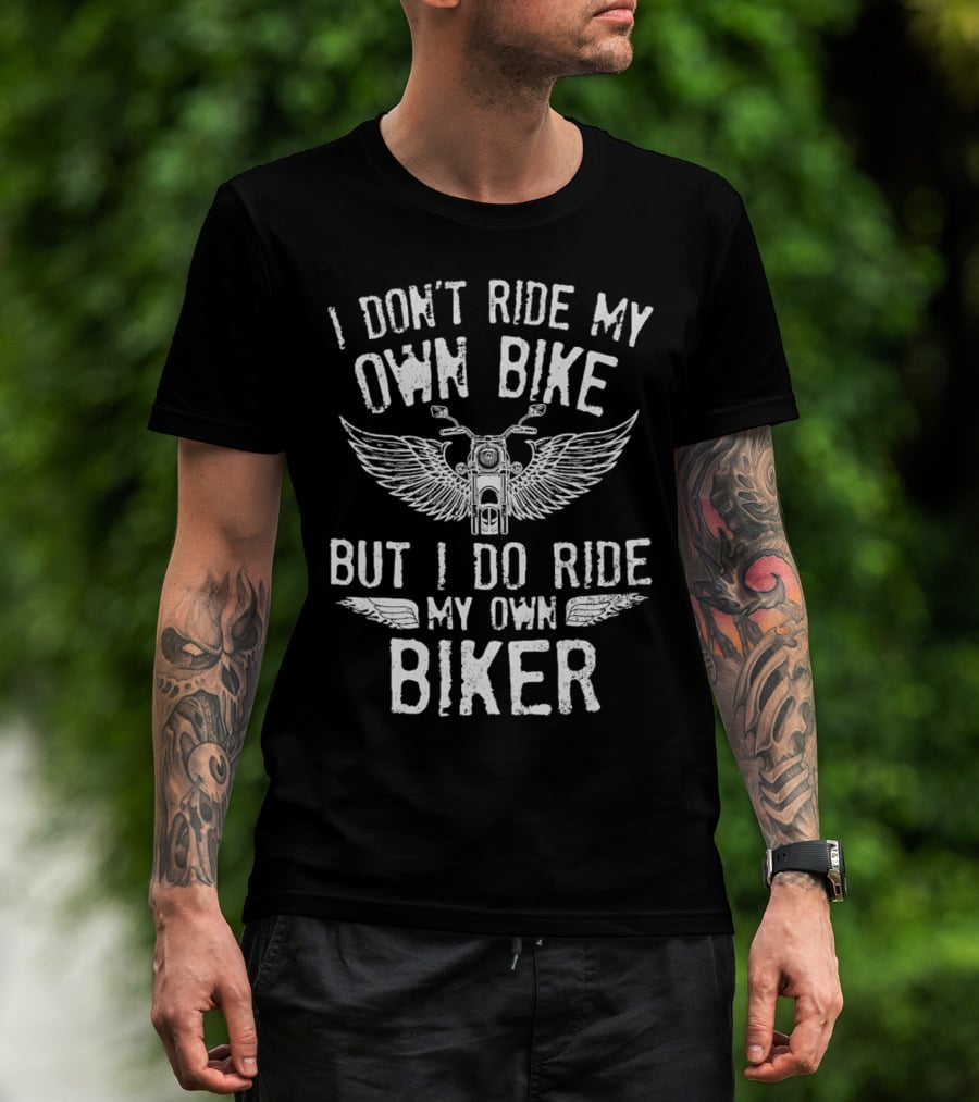 I Don’t Ride My Own Bike But I Do Ride My Own Biker With Motorcycle And Wings T-Shirt