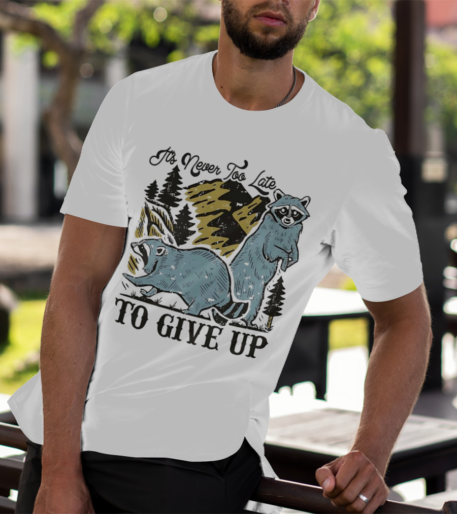It's Never Too Late Raccoon Forest Scene To Give Up T-Shirt