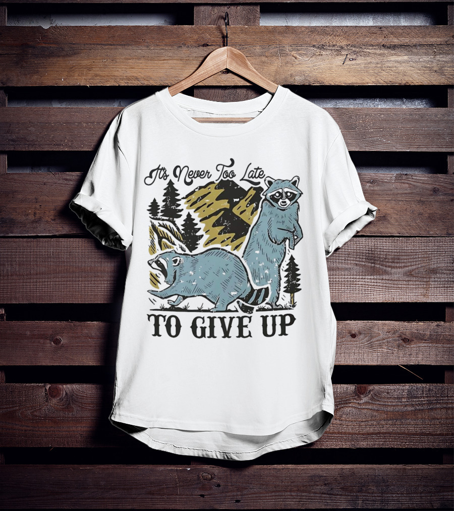 It's Never Too Late Raccoon Forest Scene To Give Up T-Shirt