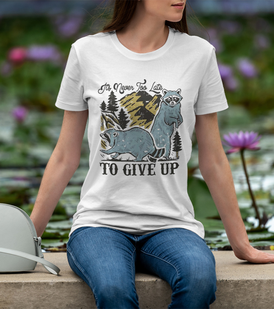 It's Never Too Late Raccoon Forest Scene To Give Up T-Shirt