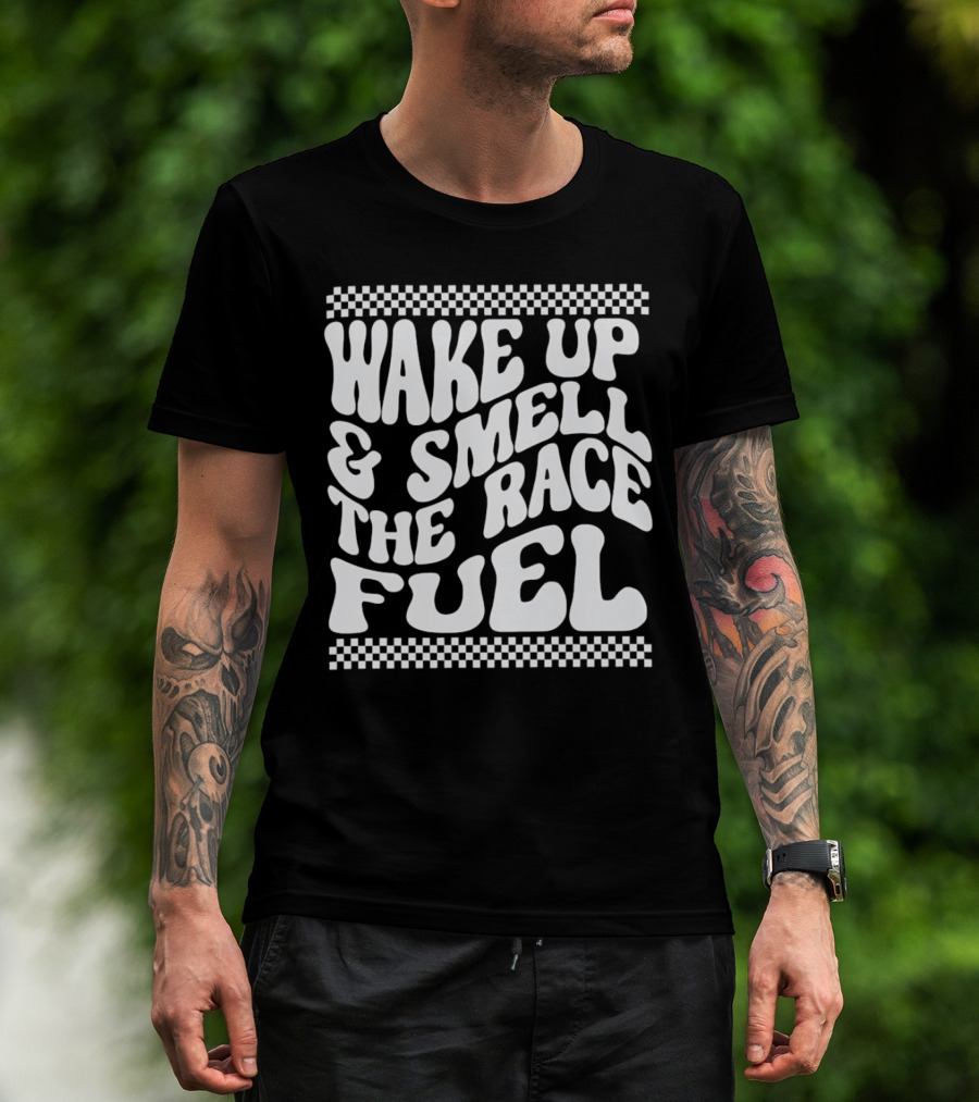 Wake Up And Smell The Race Fuel With Checkered T-Shirt