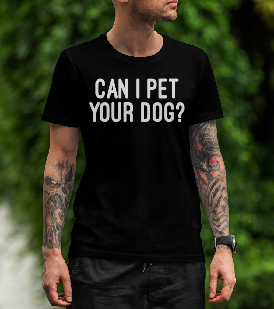 CAN I PET YOUR DOG? T-Shirt