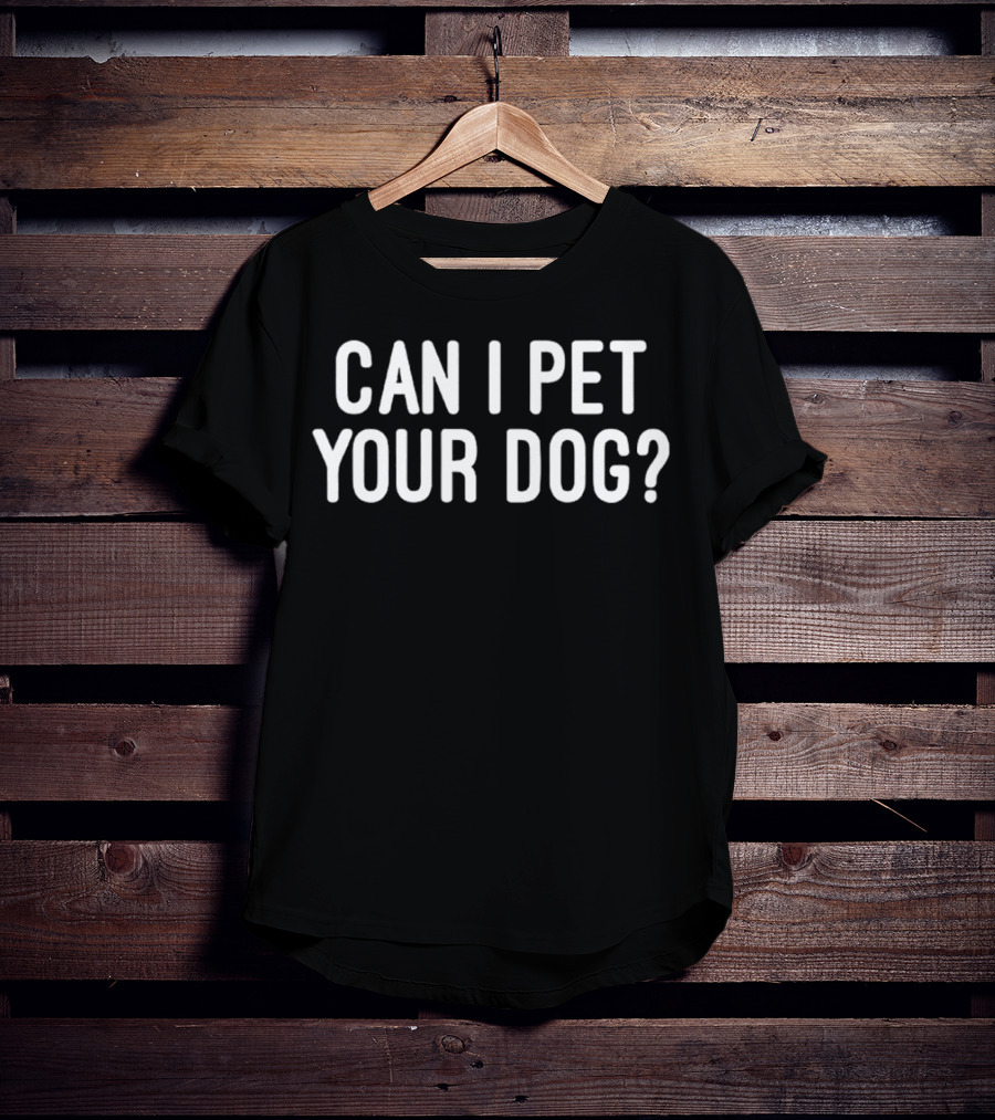 CAN I PET YOUR DOG? T-Shirt