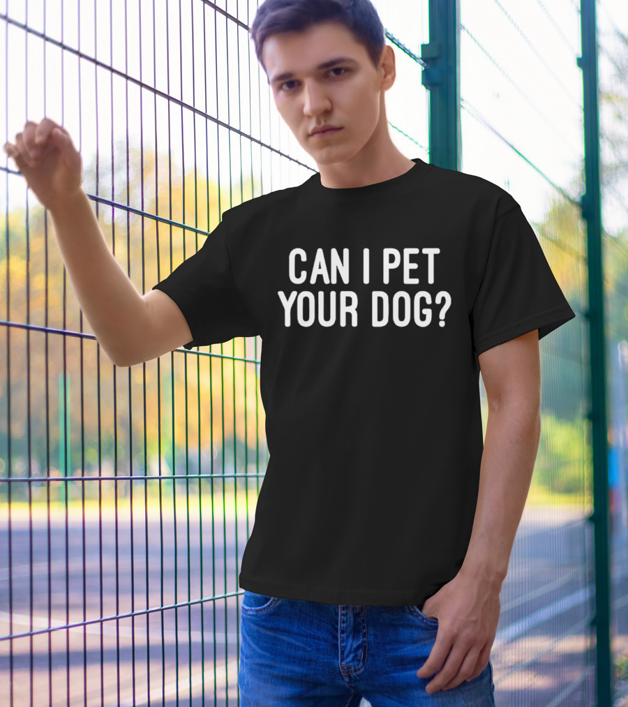 CAN I PET YOUR DOG? T-Shirt