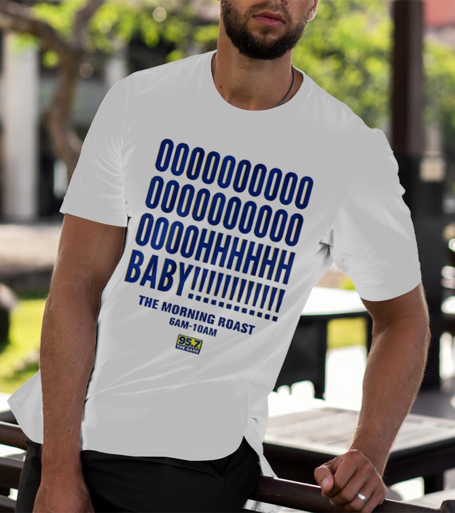 OOOOOOO OOOOOOOO OOOOHHHHH BABY The Morning Roast 6AM-10AM 95.7 The Game T-Shirt