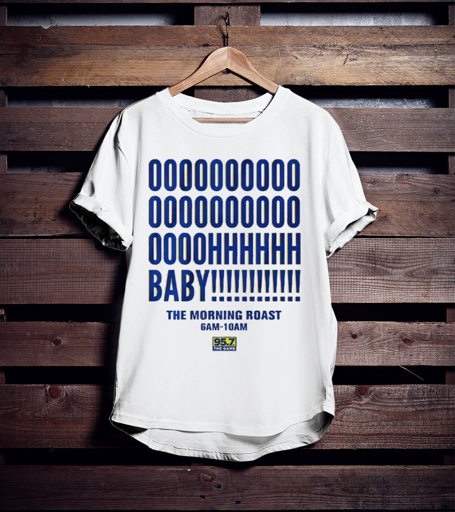 OOOOOOO OOOOOOOO OOOOHHHHH BABY The Morning Roast 6AM-10AM 95.7 The Game T-Shirt