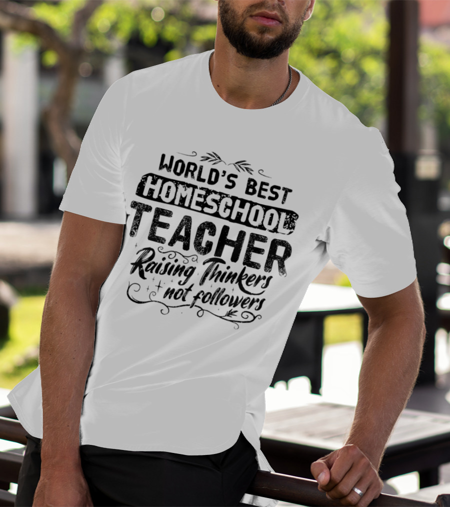 World’s Best Homeschool Teacher Raising Thinkers Not Followers T-Shirt