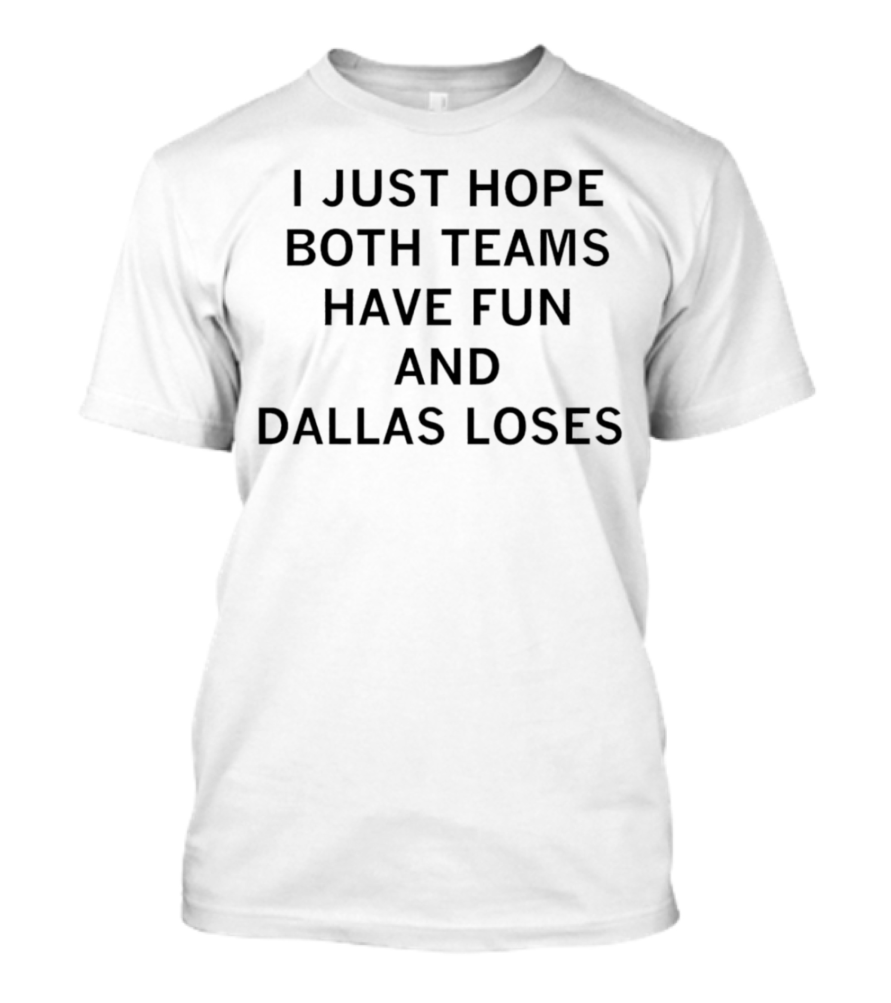 I Just Hope Both Teams Have Fun And Dallas Loses Sports Rivalry Humorous T-Shirt