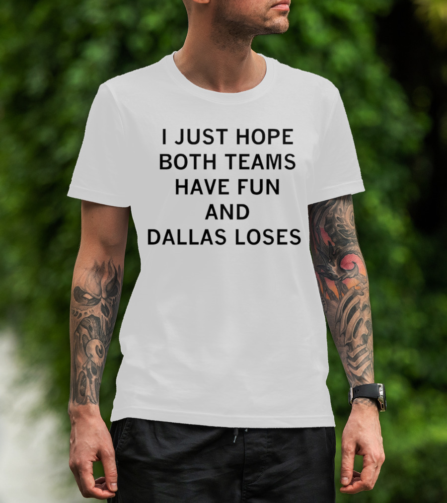 I Just Hope Both Teams Have Fun And Dallas Loses Sports Rivalry Humorous T-Shirt