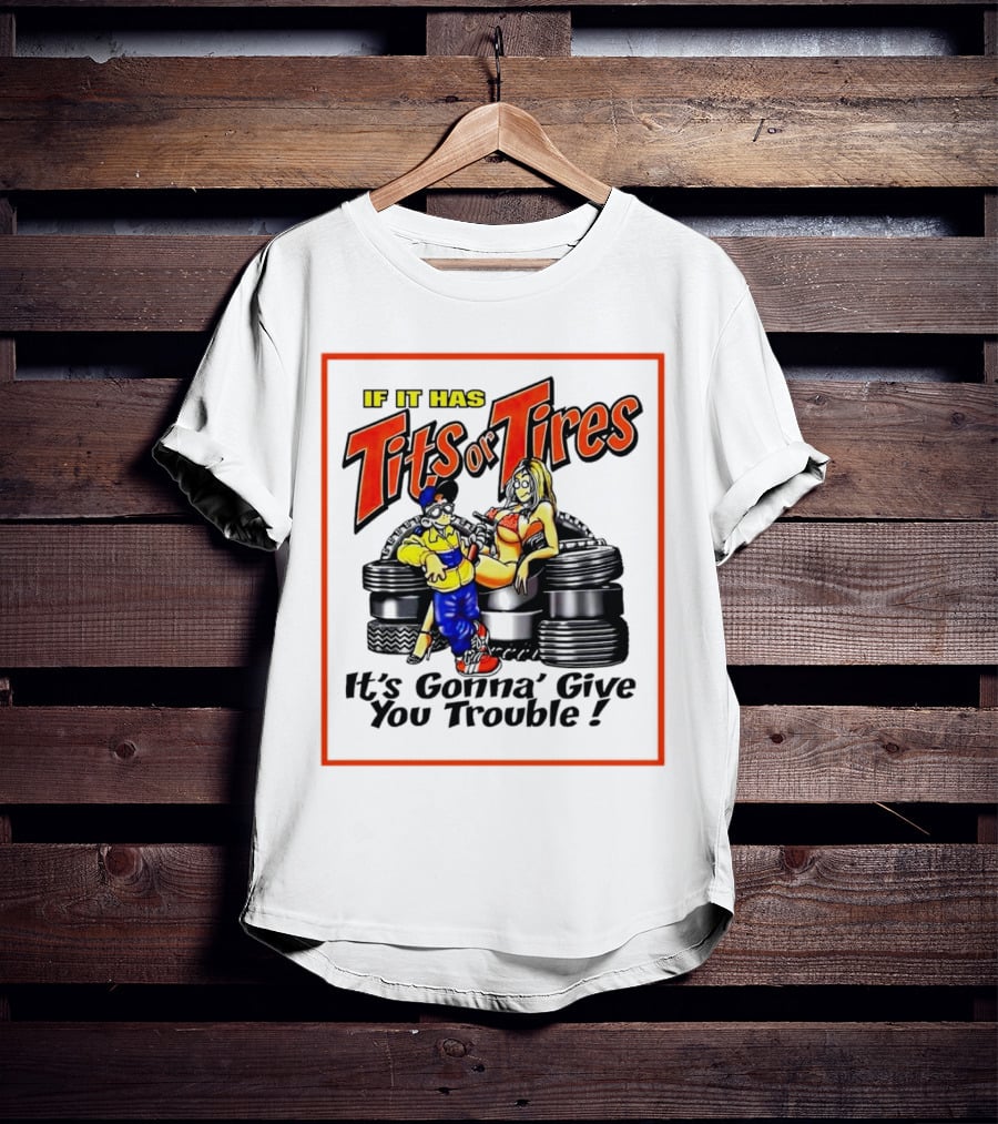 If It Has Tits Or Tires It's Gonna' Give You Trouble Comic T-Shirt