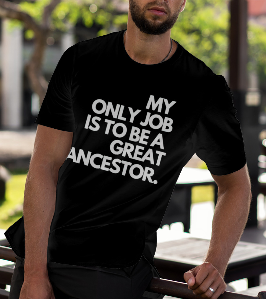 MY ONLY JOB IS TO BE A GREAT ANCESTOR T-Shirt