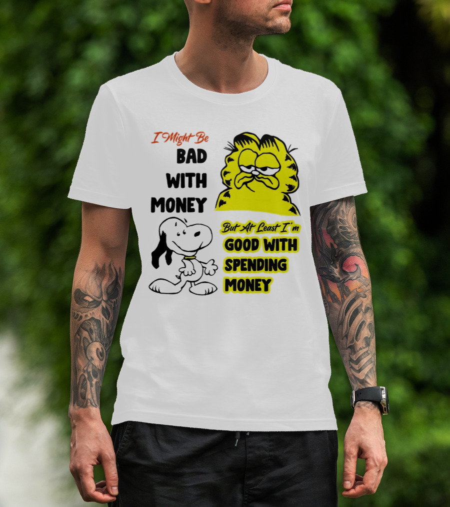 I Might Be Bad With Money Garfield And Snoopy Good With Spending Money T-Shirt